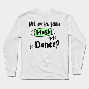 Are You Gonna Mask Me to Dance ? Long Sleeve T-Shirt